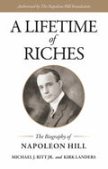 A Lifetime Of Riches: The Biography Of Napoleon Hill