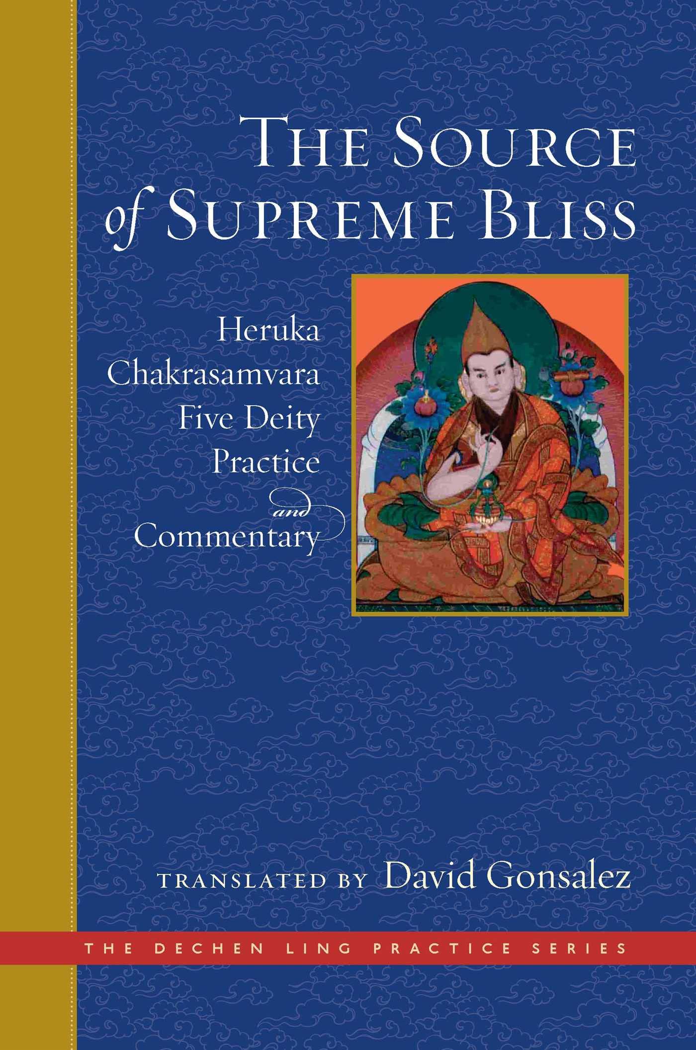 The Source of Supreme Bliss: Heruka Chakrasamvara Five Deity Practice and Commentary (The Dechen Ling Practice)