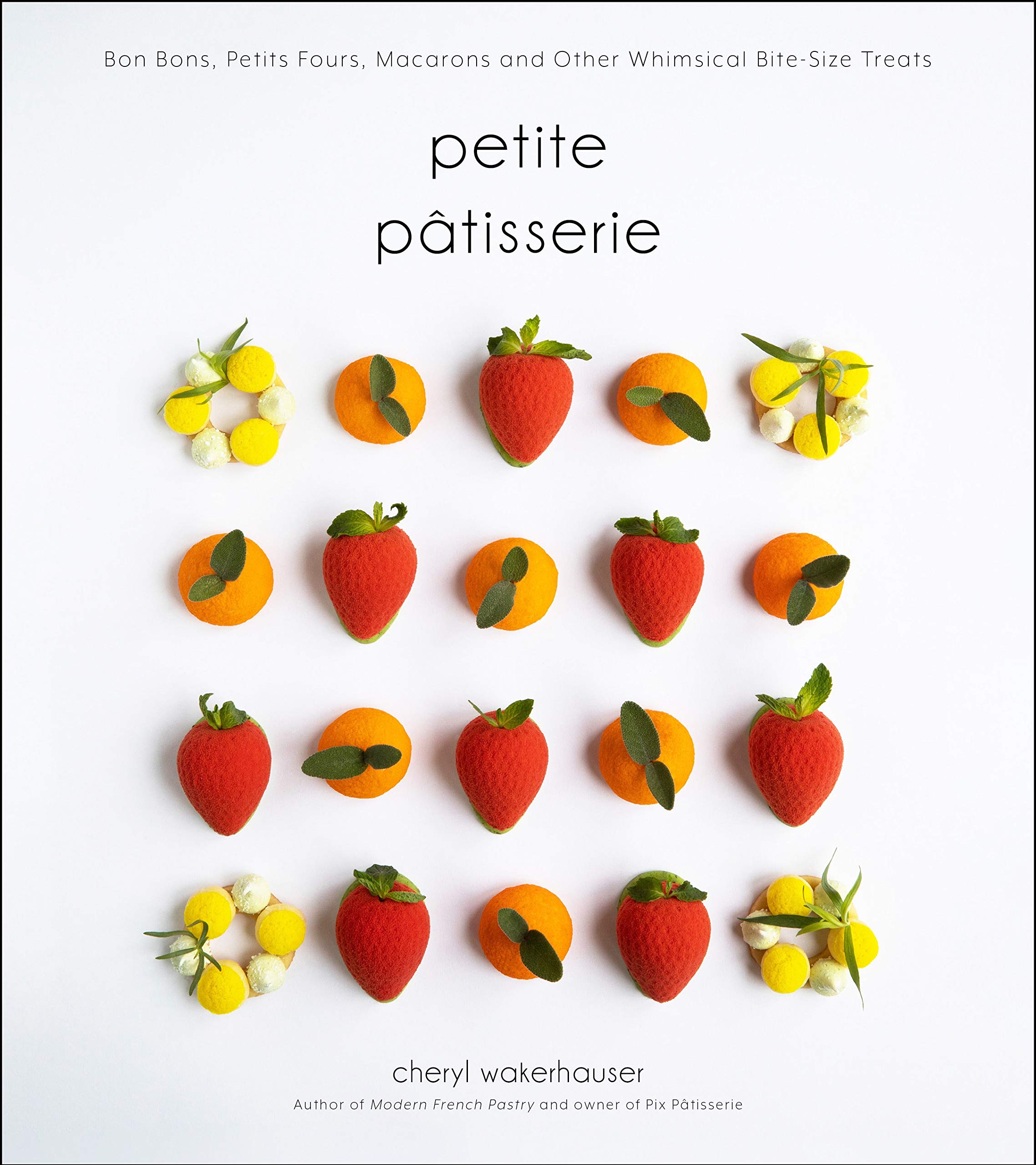 Petite Ptisserie: Bon Bons, Petits Fours, Macarons and Other Whimsical BiteSize Treats