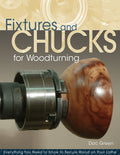 Fixtures and Chucks for Woodturning: Everything You Need to Know to Secure Wood on Your Lathe (Fox Chapel Publishing) Advice, Ho