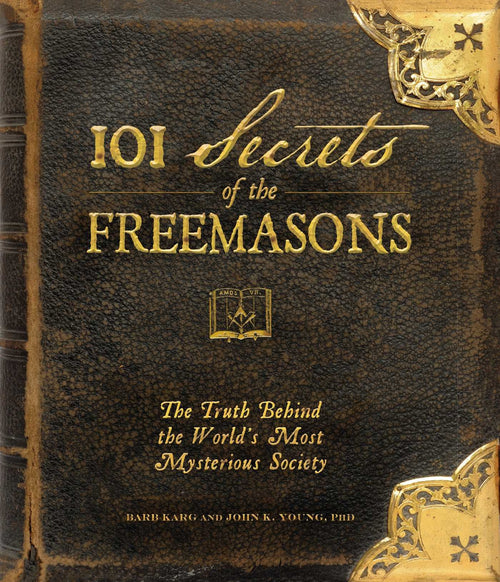 101 Secrets of the Freemasons: The Truth Behind the Worlds Most Mysterious Society