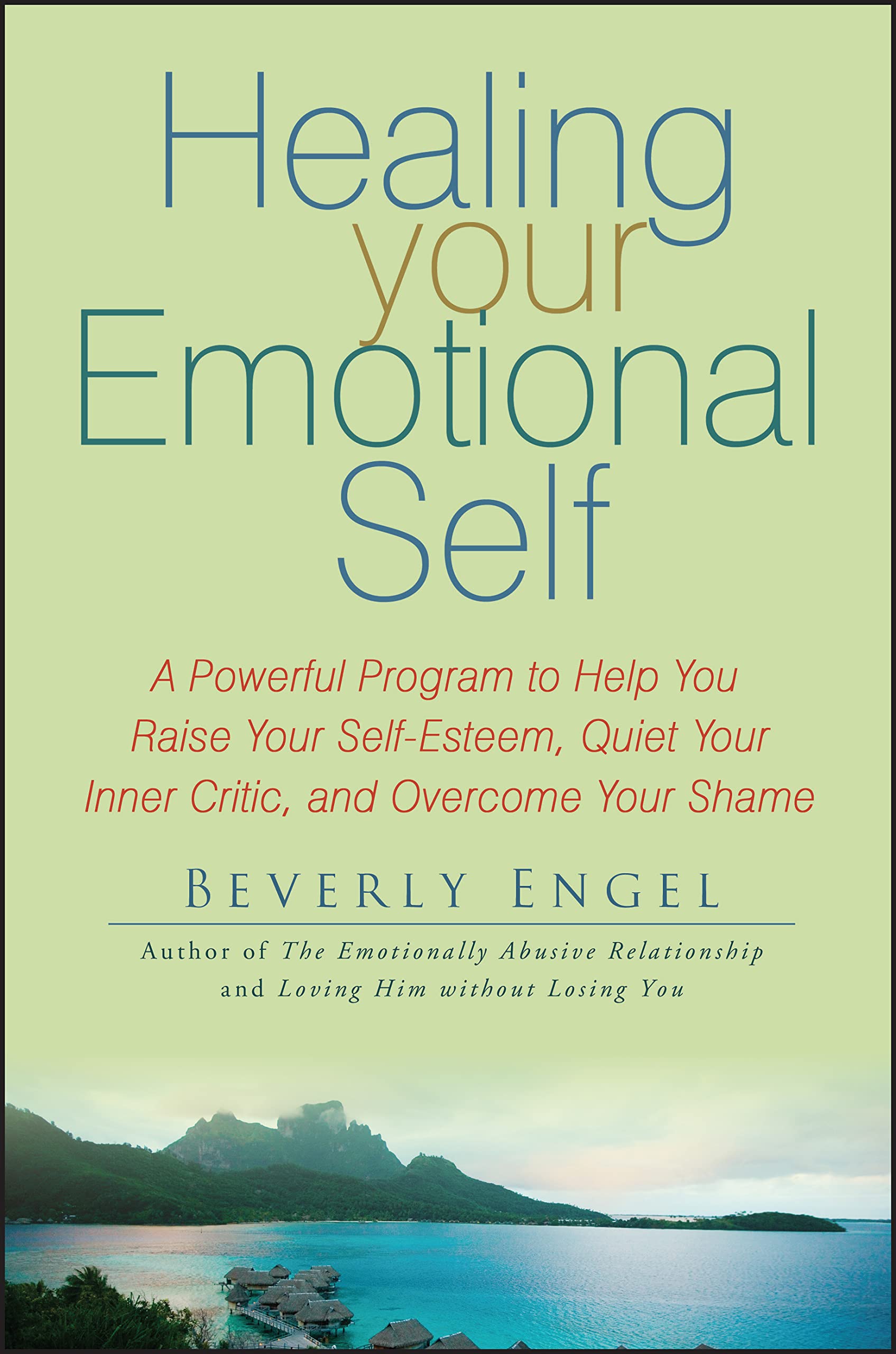 Healing Your Emotional Self: A Powerful Program to Help You Raise Your SelfEsteem, Quiet Your Inner Critic, and Overcome Your S