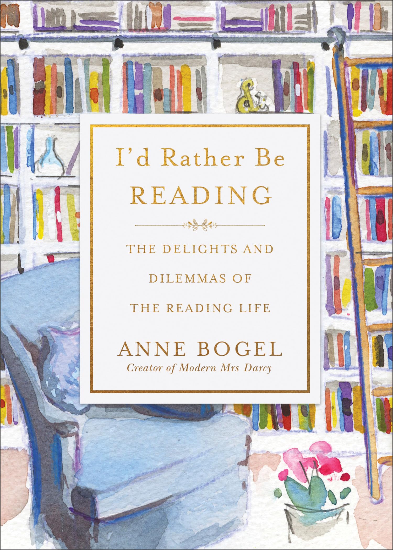Id Rather Be Reading: The Delights and Dilemmas of the Reading Life