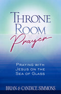 Throne Room Prayer: Praying with Jesus on the Sea of Glass (The Passion Translation, Paperback)  Become a Prayer Partner with J