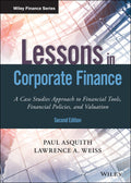 Lessons in Corporate Finance: A Case Studies Approach to Financial Tools, Financial Policies, and Valuation (Wiley Finance)