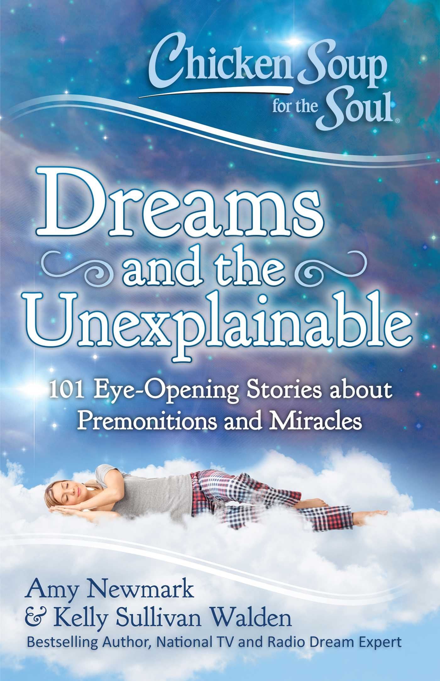 Chicken Soup for the Soul: Dreams and the Unexplainable: 101 EyeOpening Stories about Premonitions and Miracles