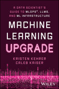 Machine Learning Upgrade: A Data Scientists Guide to Mlops, Llms, and Ml Infrastructure