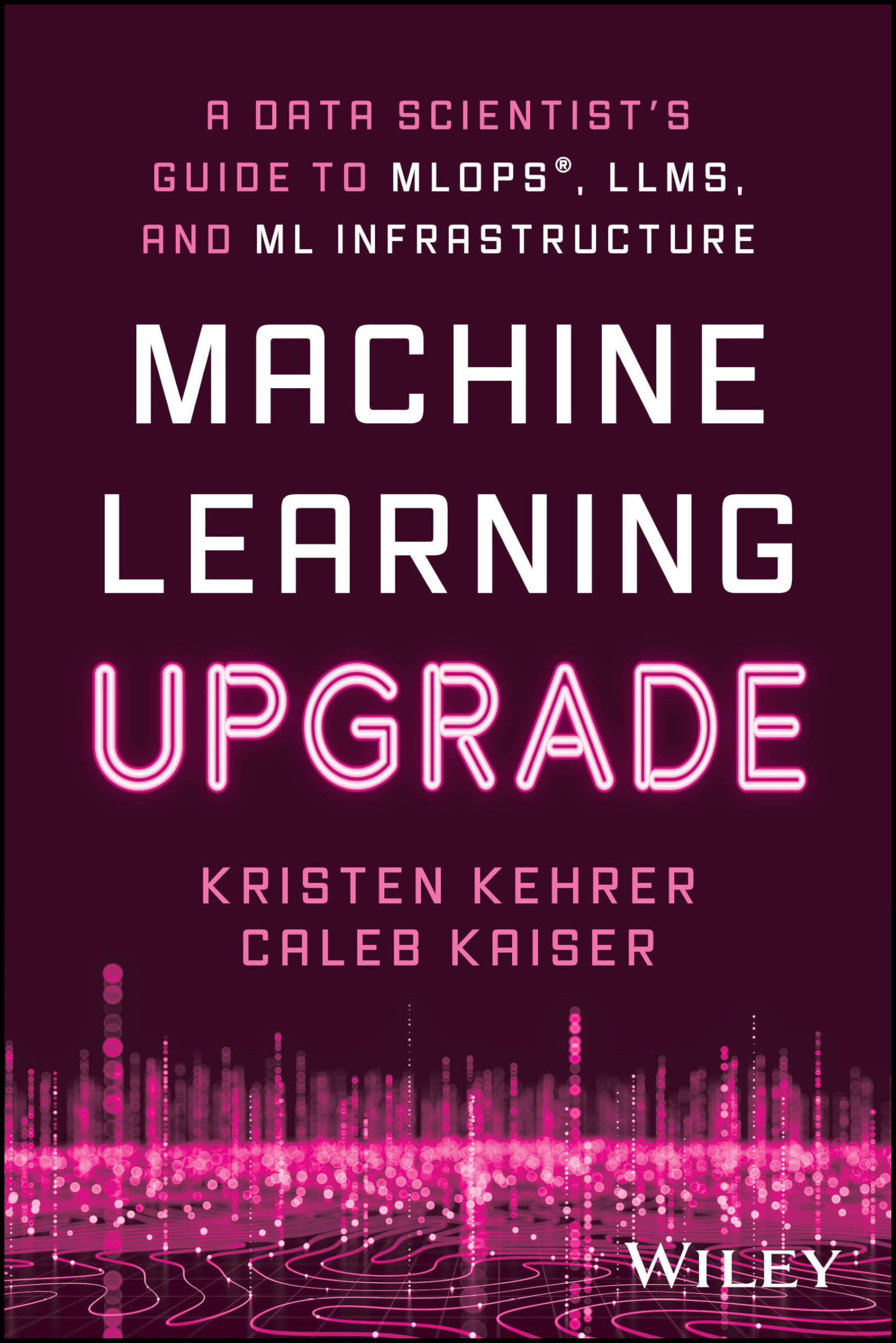 Machine Learning Upgrade: A Data Scientists Guide to Mlops, Llms, and Ml Infrastructure