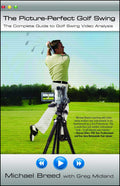 The PicturePerfect Golf Swing: The Complete Guide to Golf Swing Video Analysis