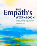 The Empaths Workbook: Practical Strategies for Nurturing Your Unique Gifts and Living an Empowered Life