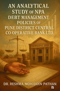 AN ANALYTICAL STUDY OF NPA & DEBT MANAGEMENT POLICIES OF PUNE DISTRICT CENTRAL COOPERATIVE BANK LTD.