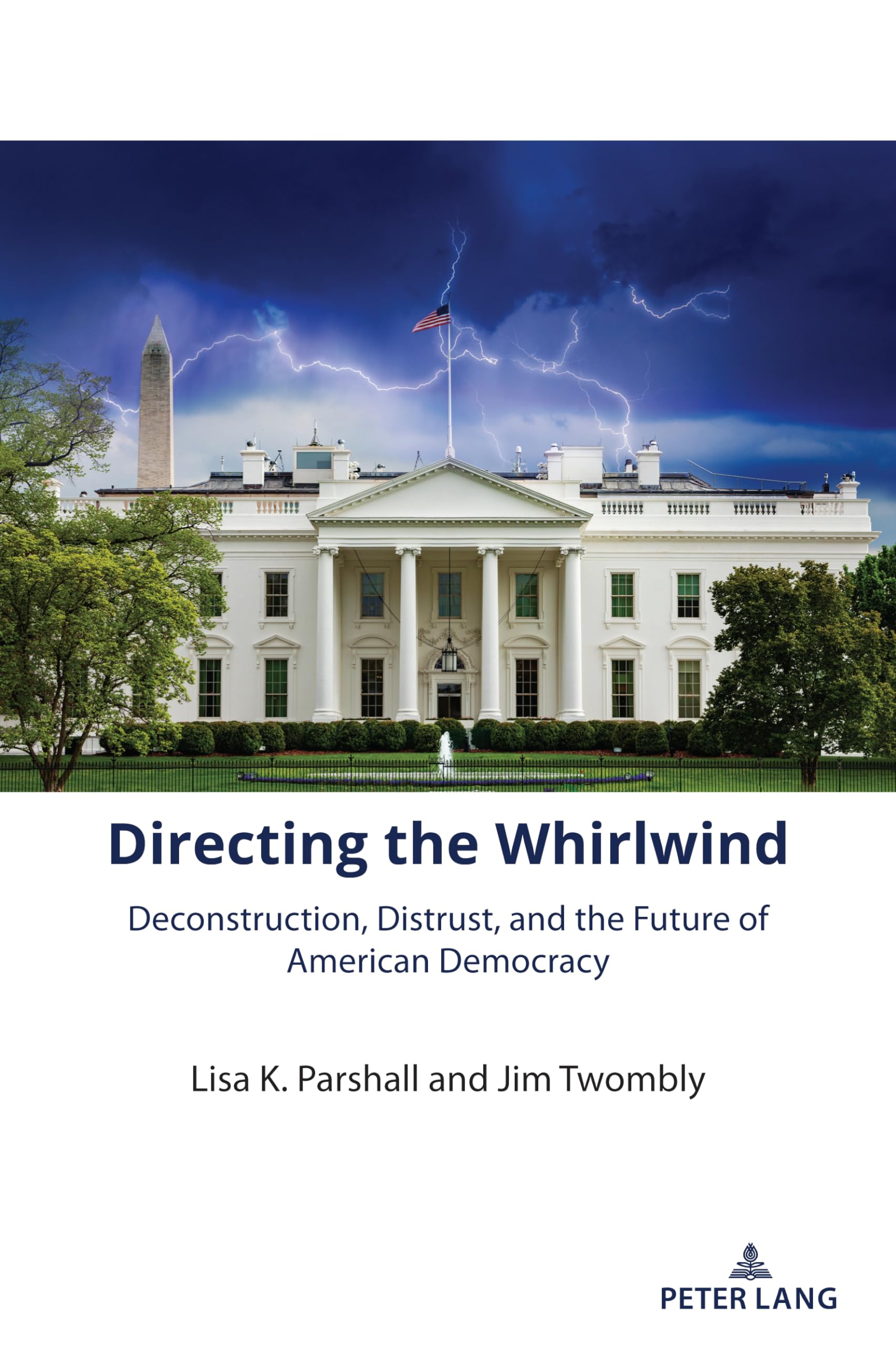 Directing the Whirlwind: Deconstruction, Distrust, and the Future of American Democracy: 2 (The American Presidency in the 21st 