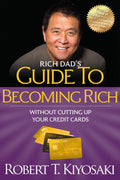 Rich Dads Guide to Becoming Rich Without Cutting Up Your Credit Cards: Turn Bad Debt into Good Debt