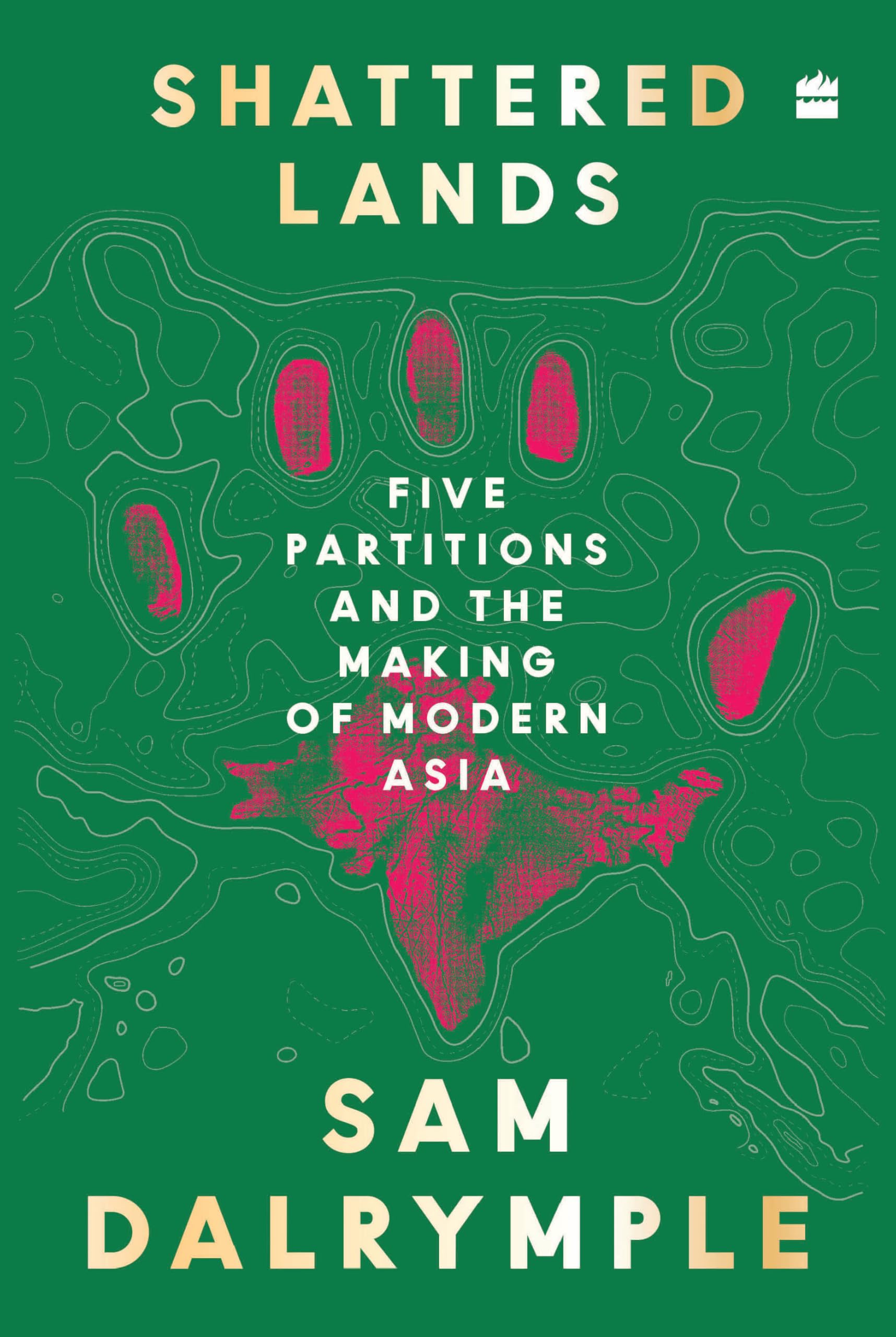 Shattered Lands : Five Partitions And The Making Of Modern Asia