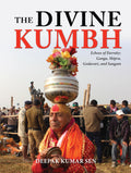 The Divine Kumbh: Echoes Of Eternity: Ganga, Shipra, Godavari, And Sangam