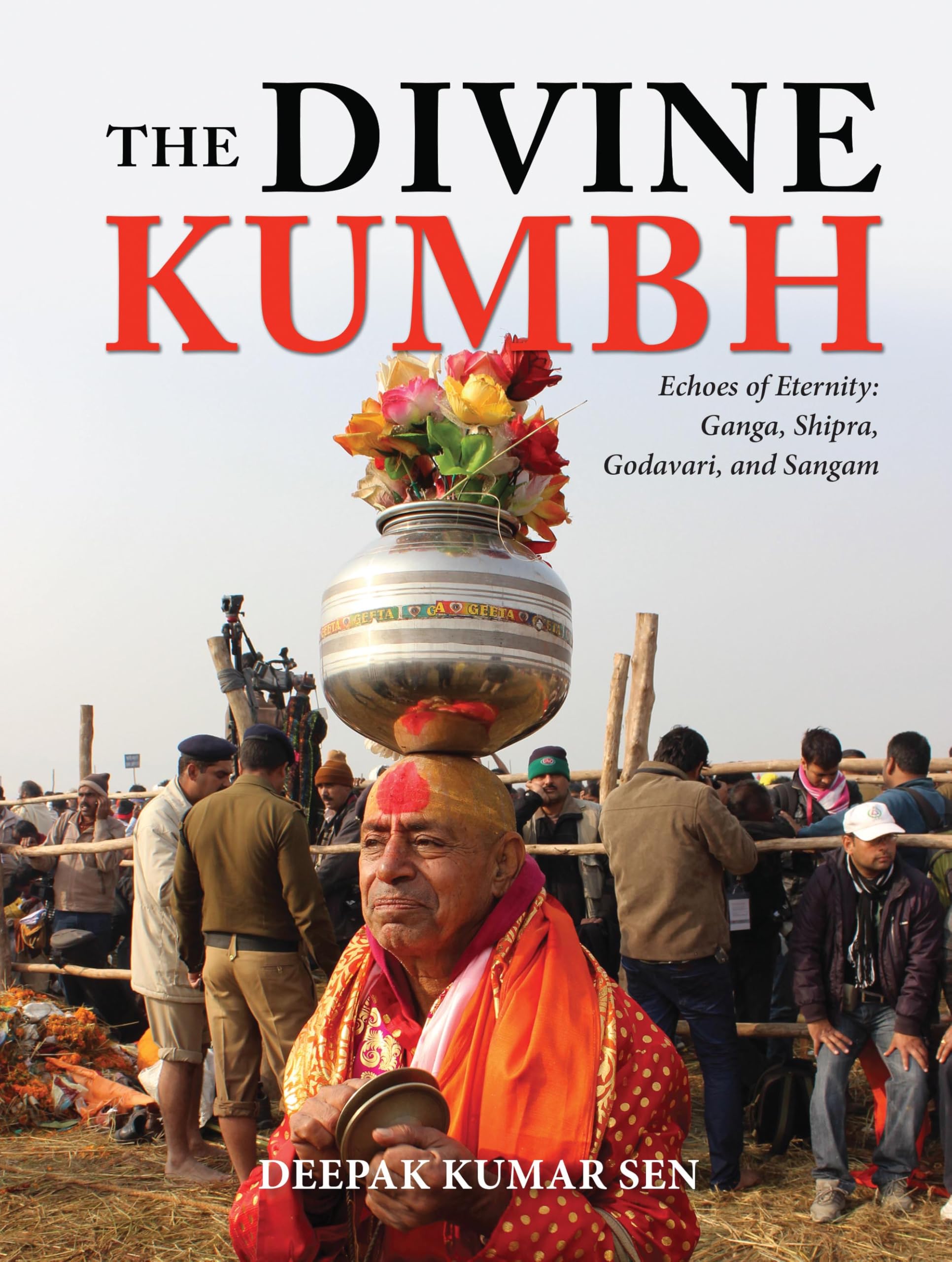 The Divine Kumbh: Echoes Of Eternity: Ganga, Shipra, Godavari, And Sangam