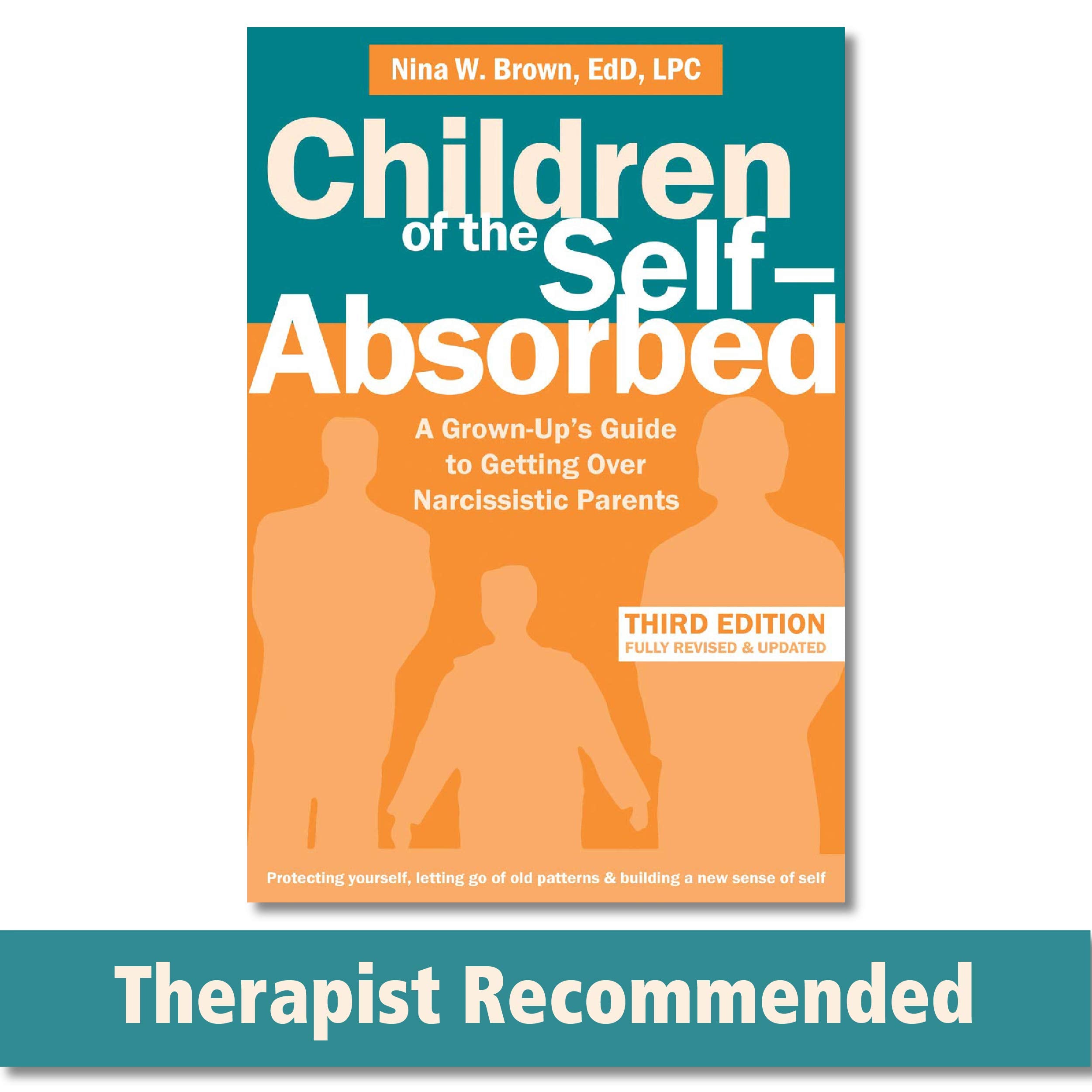 Children of the SelfAbsorbed: A GrownUps Guide to Getting Over Narcissistic Parents