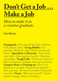 Dont Get a Job Make a Job: How to Make it as a Creative Gradute (in the fields of Design, Fashion, Architecture, Advertising an