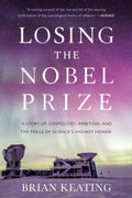 Losing the Nobel Prize: A Story of Cosmology, Ambition, and the Perils of Sciences Highest Honor