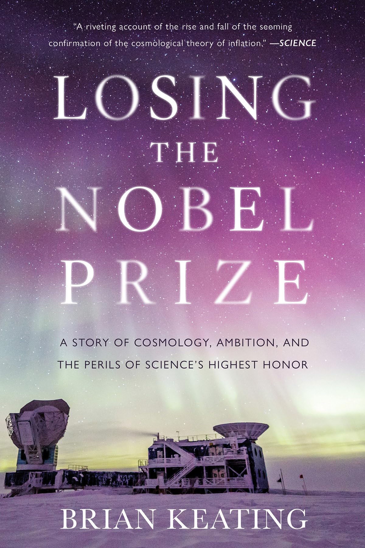 Losing the Nobel Prize: A Story of Cosmology, Ambition, and the Perils of Sciences Highest Honor
