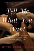 TELL ME WHAT YOU WANT: THE SCIENCE OF SEXUAL DESIRE AND HOW IT CAN HELP YOU IMPROVE YOUR SEX LIFE