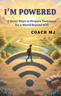 IM POWERED: 9 Great Ways To Prepare Teens For A World Beyond WiFi