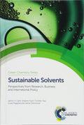 Sustainable Solvents: Perspectives from Research, Business and International Policy (Green Chemistry Series, Volume 49)