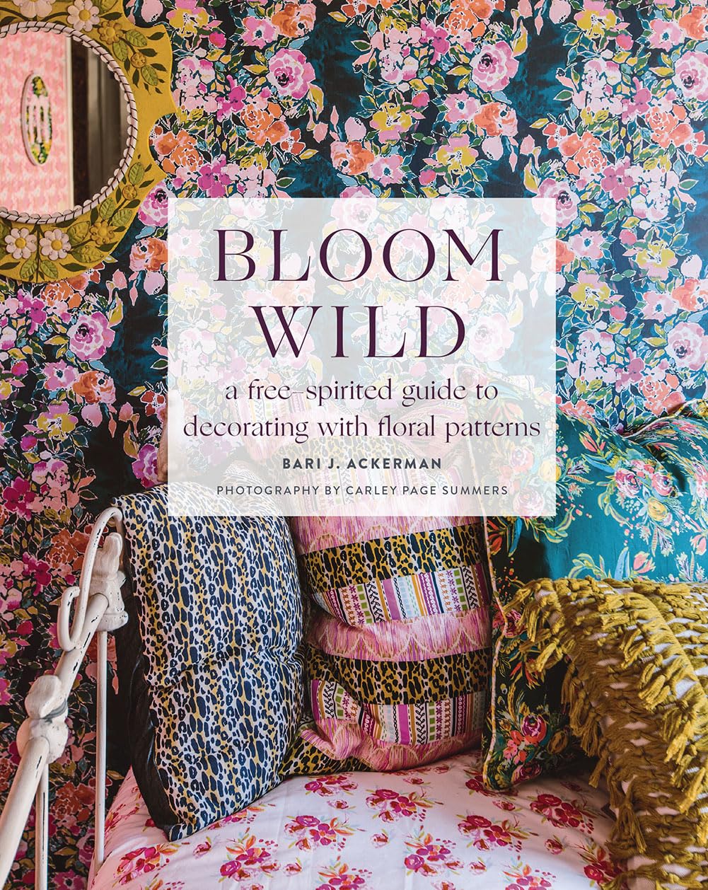 Bloom Wild: a freespirited guide to decorating with floral patterns