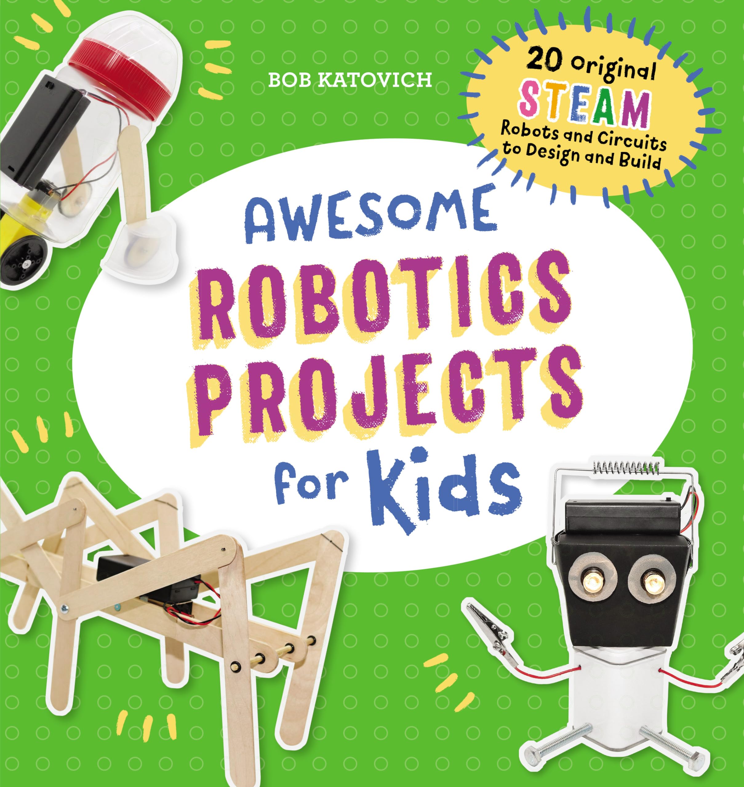 Awesome Robotics Projects for Kids: 20 Original STEAM Robots and Circuits to Design and Build (Awesome STEAM Activities for Kids