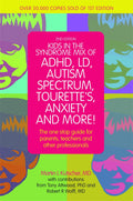 Kids in the Syndrome Mix of ADHD, LD, Autism Spectrum, Tourettes, Anxiety, and More!: The one stop guide for parents, teachers,