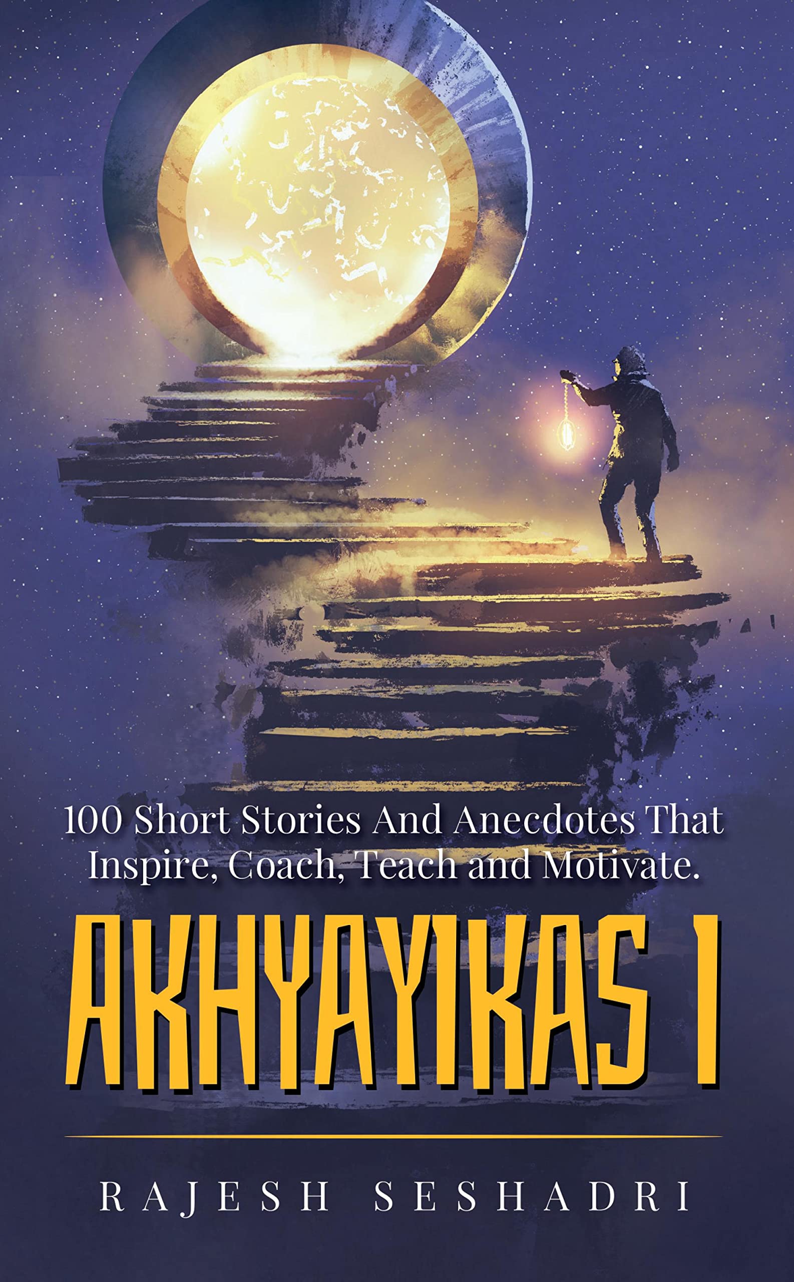 Akhyayikas I : 100 Short Stories and Anecdotes that Inspire, Coach, Teach and Motivate.