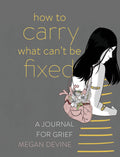 How to Carry What Cant Be Fixed: A Journal for Grief