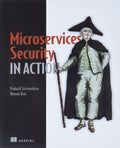 Microservices Security in Action: Design secure network and API endpoint security for Microservices applications, with examples 