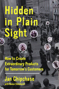 Hidden in Plain Sight: How to Create Extraordinary Products for Tomorrows Customers