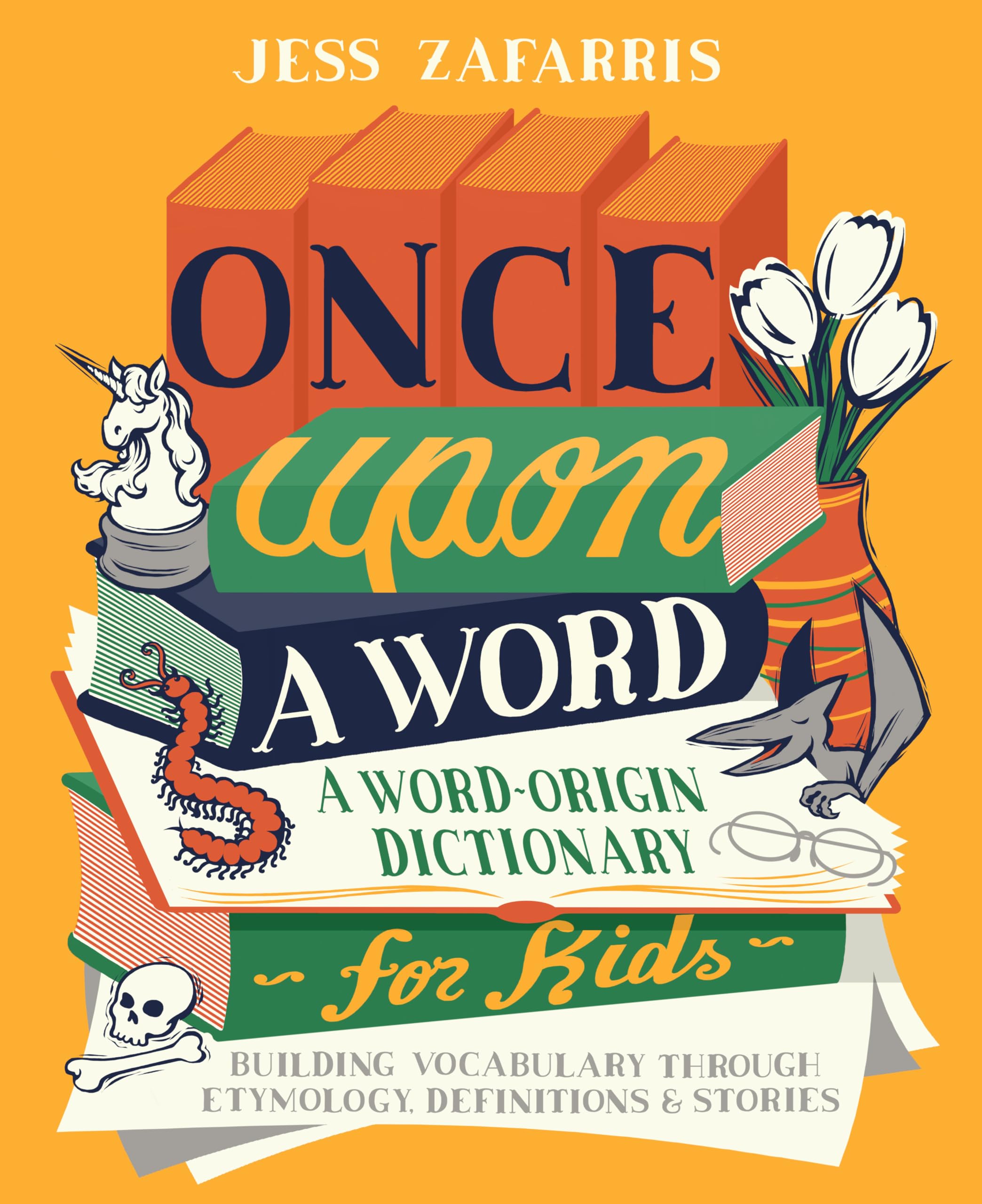 Once Upon a Word: A WordOrigin Dictionary for KidsBuilding Vocabulary Through Etymology, Definitions & Stories