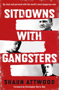 Sitdowns with Gangsters: Up close and personal with the worlds most dangerous men