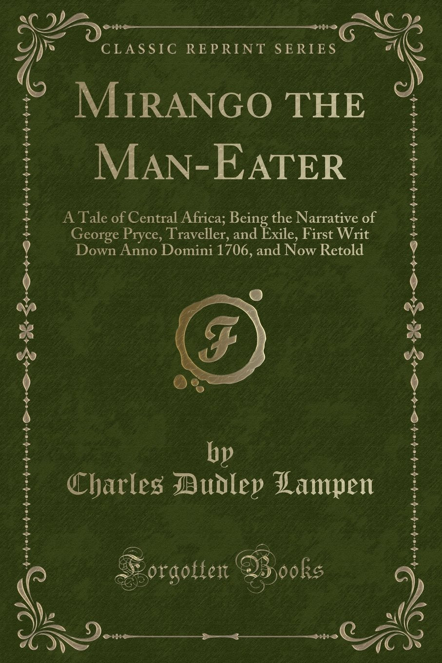 Mirango The ManEater: A Tale Of Central Africa; Being The Narrative Of George Pryce, Traveller, And Exile, First Writ Down Anno