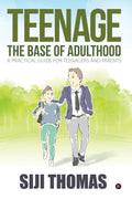 Teenage  The Base Of Adulthood : A Practical Guide For Teenagers And Parents