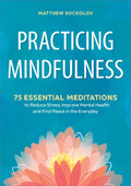 Practicing Mindfulness: 75 Essential Meditations to Reduce Stress, Improve Mental Health, and Find Peace in the Everyday