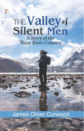 The Valley of Silent Men: A Story of the Three River Country