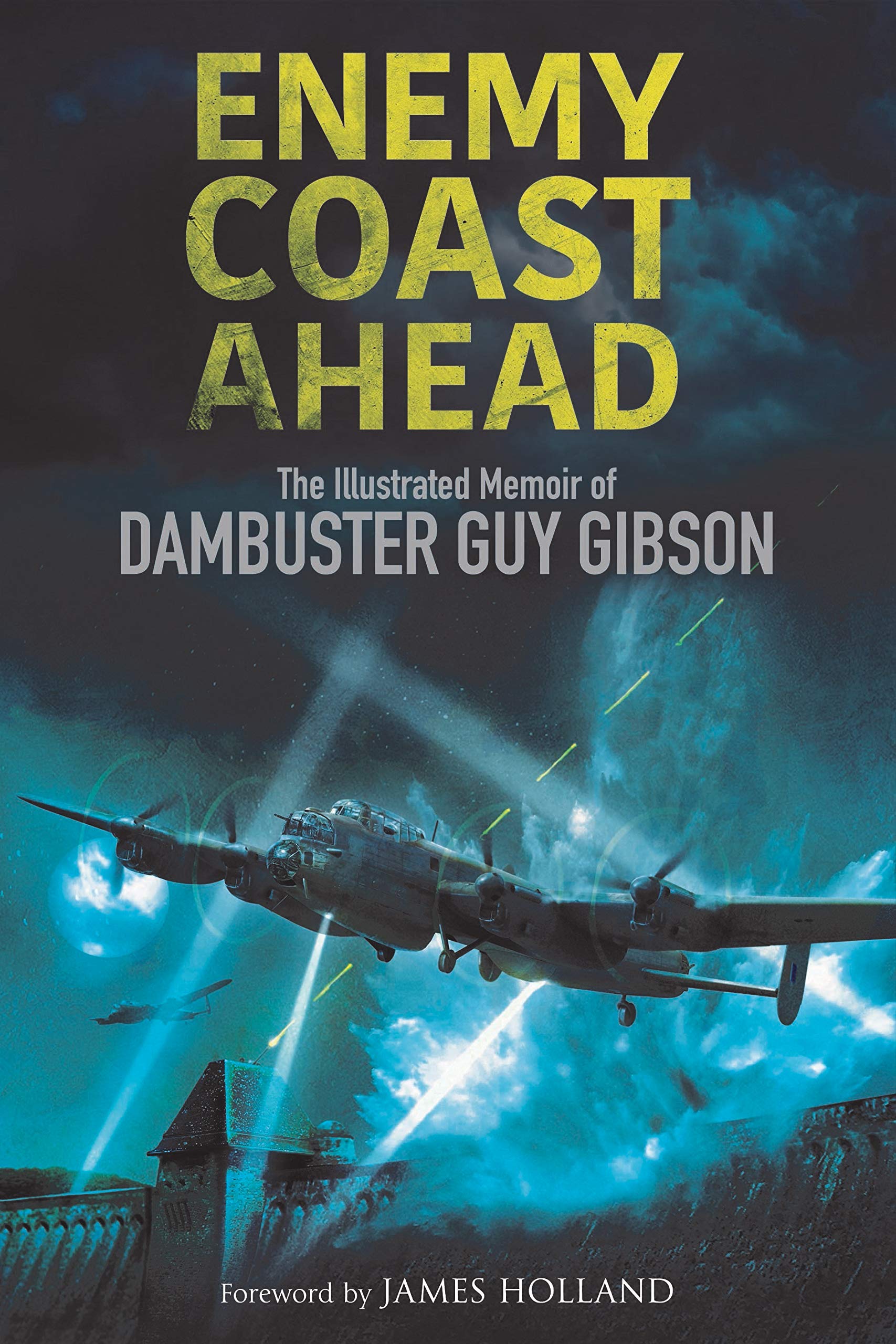 Enemy Coast Ahead: The Illustrated Memoir Of Dambuster Guy Gibson