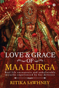 LOVE AND GRACE OF MAA DURGA : Real life encounters and unbelievable miracles experienced by her devotees