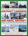 The World Encyclopedia of Aircraft Carriers and Naval Aircraft: An Illustrated History Of Aircraft Carriers And The Naval Aircra
