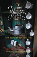 Korma, Kheer And Kismet: Five Seasons In Old Delhi