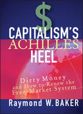 Capitalisms Achilles Heel: Dirty Money and How to Renew the FreeMarket System