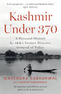 Kashmir Under 370 : A Personal History By J&KS Former Director General Of Police