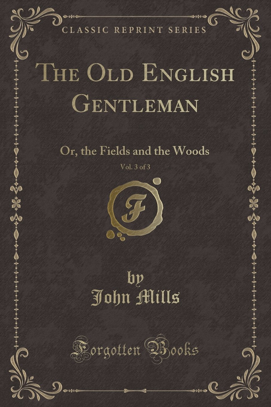 The Old English Gentleman, Vol. 3 Of 3: Or, The Fields And The Woods (Classic Reprint)