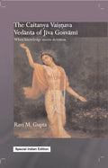 The Caitanya Vaisnava Vedanta Of Jiva Gosvami: When Knowledge Meets Devotion