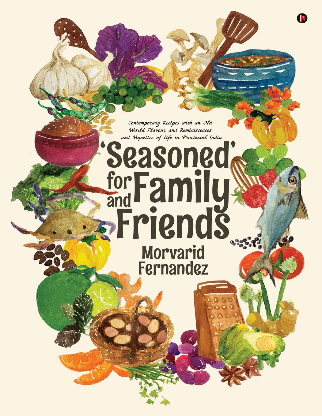 Seasoned for Family and Friends : Contemporary Recipes with an Old World Flavour and Reminiscences and Vignettes of Life in Prov