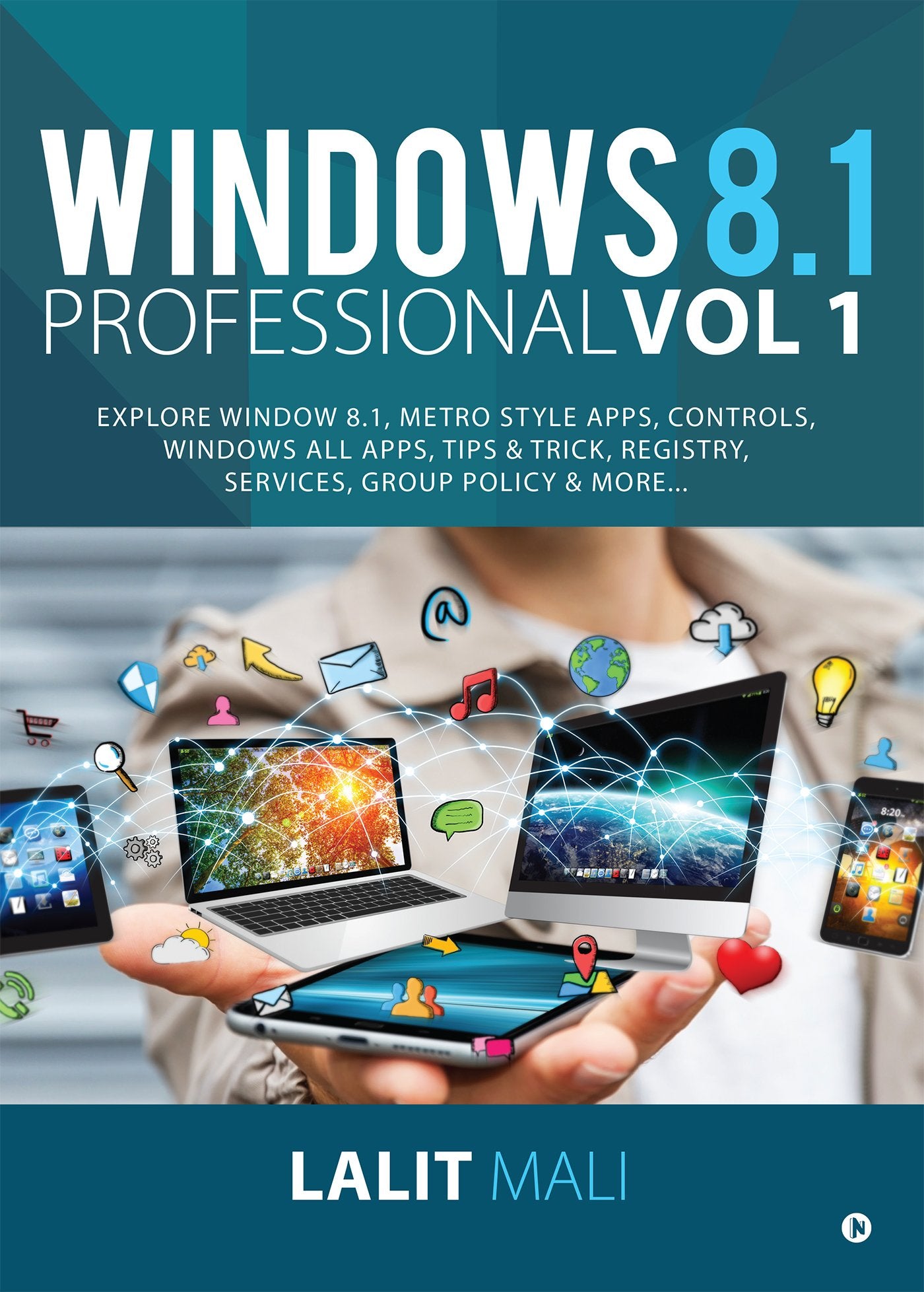 Windows 8.1 Professional Vol 1 : Explore Window 8.1, Metro Style Apps, Controls, Windows All Apps, Tips & Trick, Registry, Servi